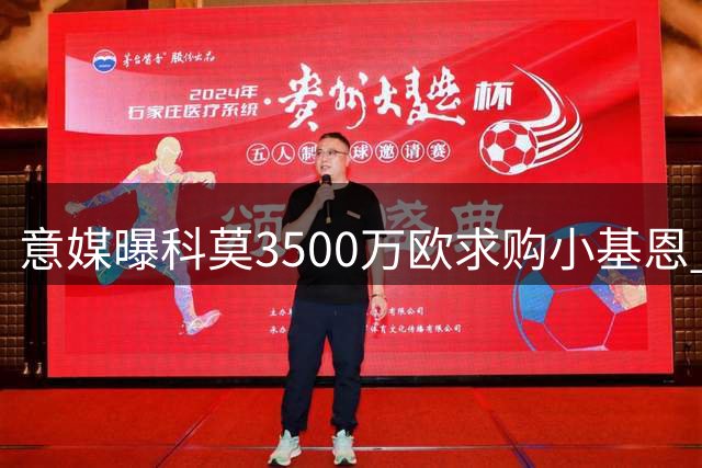 意媒曝科莫3500万欧求购小基恩 含附加条款及长约
