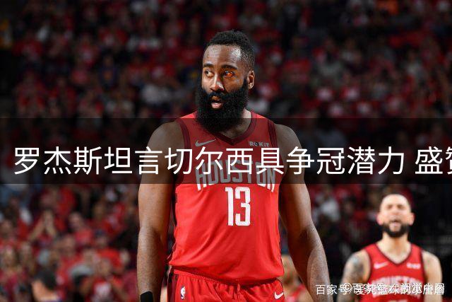 罗杰斯坦言切尔西具争冠潜力 盛赞与帕尔默默契配合