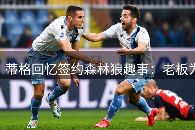 蒂格回忆签约森林狼趣事：老板为签我忍痛交易卢比奥